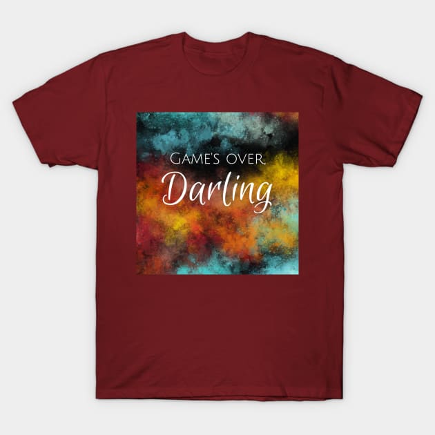 Game's Over, Darling T-Shirt by ZebulonPodcasts